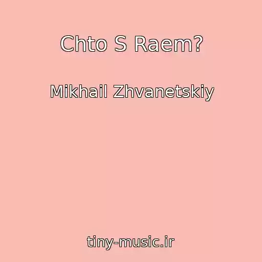 کاور آهنگ Chto S Raem? از Mikhail Zhvanetskiy