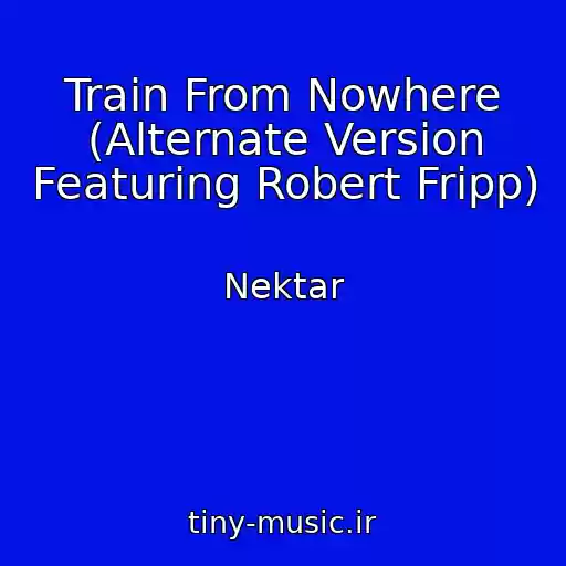 کاور آهنگ Train From Nowhere (Alternate Version Featuring Robert Fripp) از Nektar