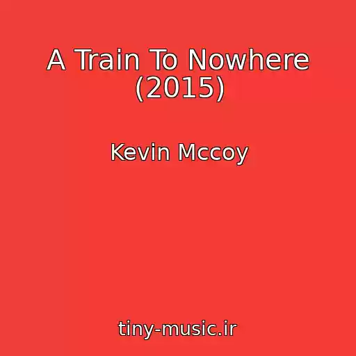 کاور آهنگ A Train To Nowhere (2015) از Kevin Mccoy