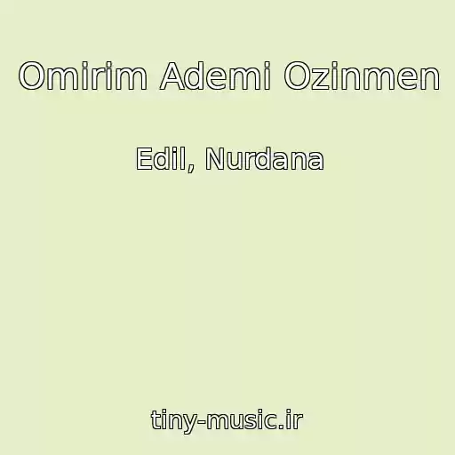 کاور آهنگ Omirim Ademi Ozinmen از Edil, Nurdana