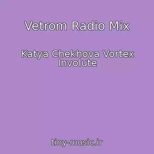 کاور آهنگ Vetrom Radio Mix از Katya Chekhova Vortex Involute