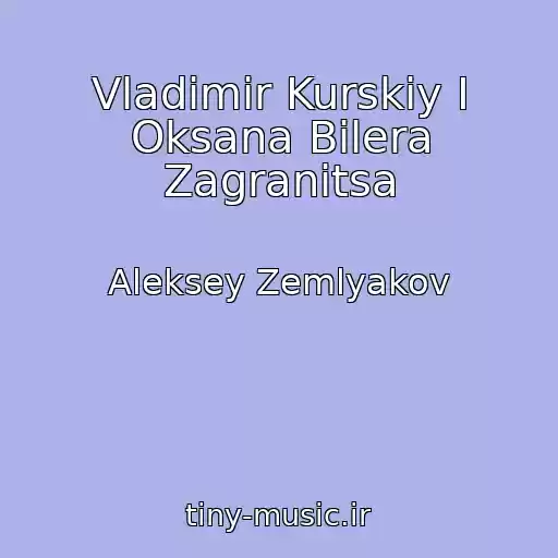 کاور آهنگ Vladimir Kurskiy I Oksana Bilera Zagranitsa از Aleksey Zemlyakov