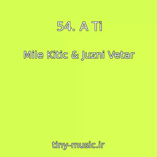 کاور آهنگ 54. A Ti از Mile Kitic & Juzni Vetar