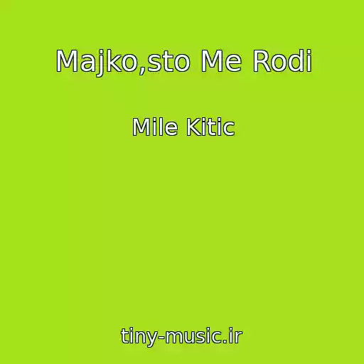 کاور آهنگ Majko,sto Me Rodi از Mile Kitic