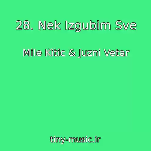 کاور آهنگ 28. Nek Izgubim Sve از Mile Kitic & Juzni Vetar