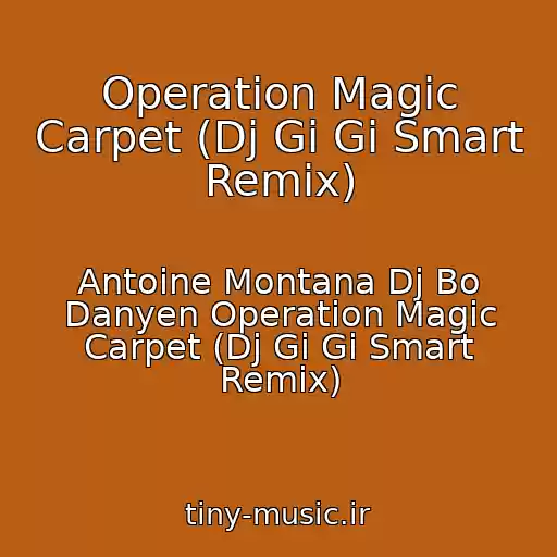 کاور آهنگ Operation Magic Carpet (Dj Gi Gi Smart Remix) از Antoine Montana Dj Bo Danyen Operation Magic Carpet (Dj Gi Gi Smart Remix)