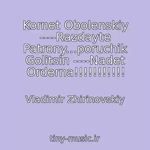 کاور آهنگ Kornet Obolenskiy ----Razdayte Patrony...poruchik Golitsin ----Nadet Orderna!!!!!!!!!!! از Vladimir Zhirinovskiy