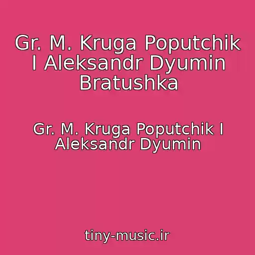 کاور آهنگ Gr. M. Kruga Poputchik I Aleksandr Dyumin Bratushka از Gr. M. Kruga Poputchik I Aleksandr Dyumin
