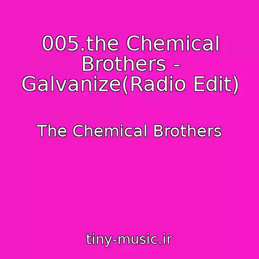 کاور آهنگ 005.the Chemical Brothers - Galvanize(Radio Edit) از The Chemical Brothers