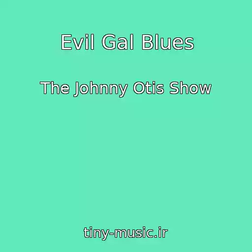 کاور آهنگ Evil Gal Blues از The Johnny Otis Show