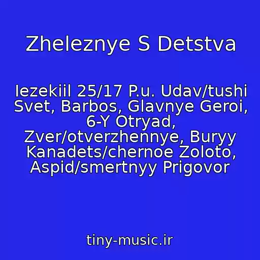 کاور آهنگ Zheleznye S Detstva از Iezekiil 25/17 P.u. Udav/tushi Svet, Barbos, Glavnye Geroi, 6-Y Otryad, Zver/otverzhennye, Buryy Kanadets/chernoe Zoloto, Aspid/smertnyy Prigovor
