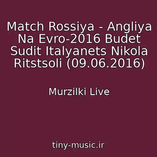 کاور آهنگ Match Rossiya - Angliya Na Evro-2016 Budet Sudit Italyanets Nikola Ritstsoli (09.06.2016) از Murzilki Live