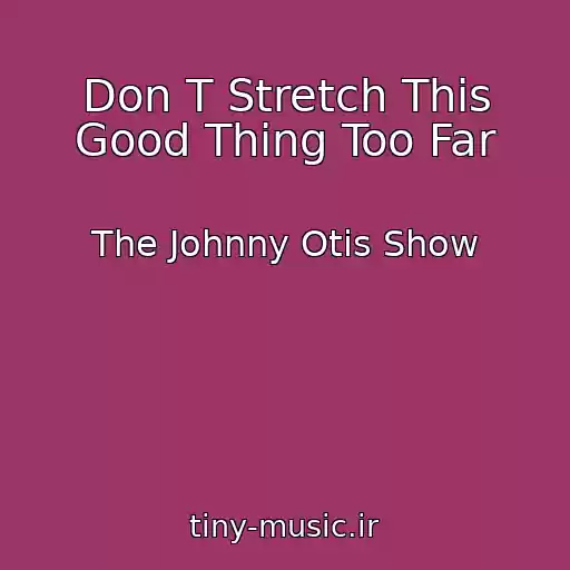 کاور آهنگ Don T Stretch This Good Thing Too Far از The Johnny Otis Show