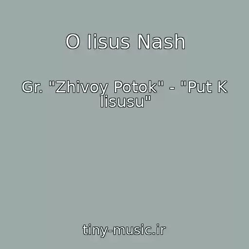 کاور آهنگ O Iisus Nash از Gr. "Zhivoy Potok" - "Put K Iisusu"