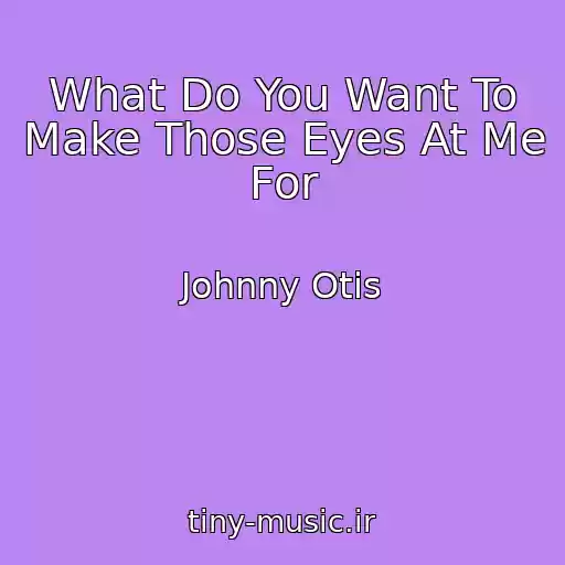 کاور آهنگ What Do You Want To Make Those Eyes At Me For از Johnny Otis