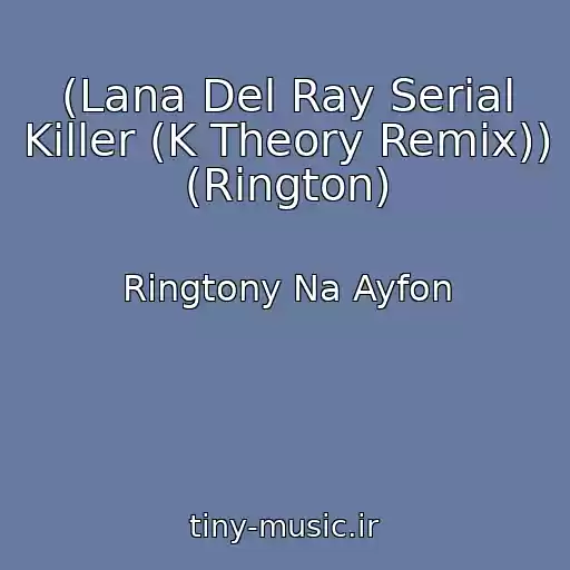 کاور آهنگ (Lana Del Ray Serial Killer (K Theory Remix)) (Rington) از Ringtony Na Ayfon