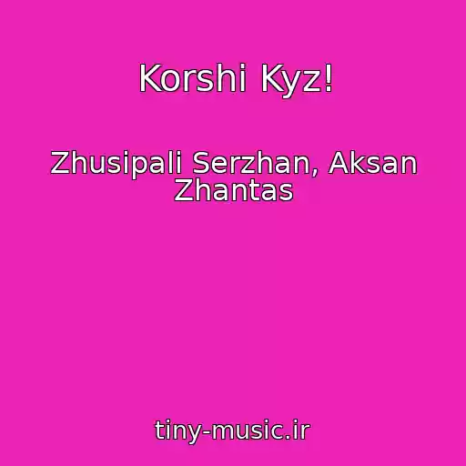 کاور آهنگ Korshi Kyz! از Zhusipali Serzhan, Aksan Zhantas