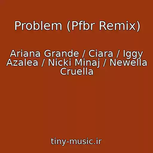کاور آهنگ Problem (Pfbr Remix) از Ariana Grande / Ciara / Iggy Azalea / Nicki Minaj / Newella Cruella