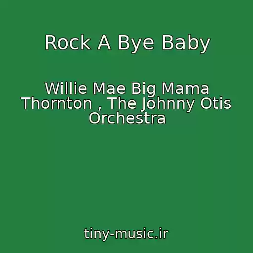 کاور آهنگ Rock A Bye Baby از Willie Mae Big Mama Thornton , The Johnny Otis Orchestra