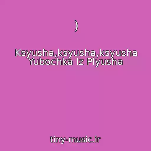 کاور آهنگ ) از Ksyusha,ksyusha,ksyusha Yubochka Iz Plyusha