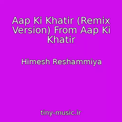 کاور آهنگ Aap Ki Khatir (Remix Version) From Aap Ki Khatir از Himesh Reshammiya