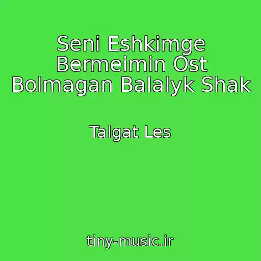 کاور آهنگ Seni Eshkimge Bermeimin Ost Bolmagan Balalyk Shak از Talgat Les