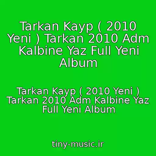 کاور آهنگ Tarkan Kayp ( 2010 Yeni ) Tarkan 2010 Adm Kalbine Yaz Full Yeni Album از Tarkan Kayp ( 2010 Yeni ) Tarkan 2010 Adm Kalbine Yaz Full Yeni Album