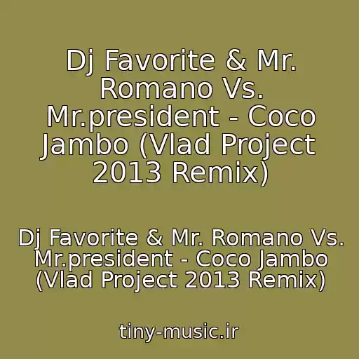 کاور آهنگ Dj Favorite & Mr. Romano Vs. Mr.president - Coco Jambo (Vlad Project 2013 Remix) از Dj Favorite & Mr. Romano Vs. Mr.president - Coco Jambo (Vlad Project 2013 Remix)