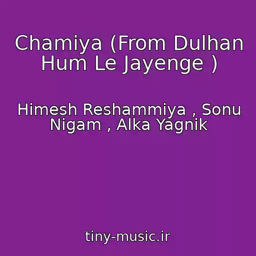 کاور آهنگ Chamiya (From Dulhan Hum Le Jayenge ) از Himesh Reshammiya , Sonu Nigam , Alka Yagnik