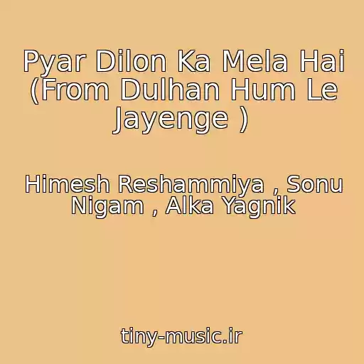 کاور آهنگ Pyar Dilon Ka Mela Hai (From Dulhan Hum Le Jayenge ) از Himesh Reshammiya , Sonu Nigam , Alka Yagnik