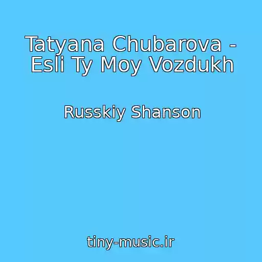 کاور آهنگ Tatyana Chubarova - Esli Ty Moy Vozdukh از Russkiy Shanson