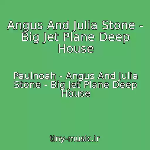 کاور آهنگ Angus And Julia Stone - Big Jet Plane Deep House از Paulnoah - Angus And Julia Stone - Big Jet Plane Deep House