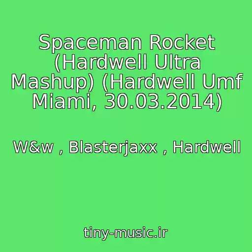 کاور آهنگ Spaceman Rocket (Hardwell Ultra Mashup) (Hardwell Umf Miami, 30.03.2014) از W&w , Blasterjaxx , Hardwell