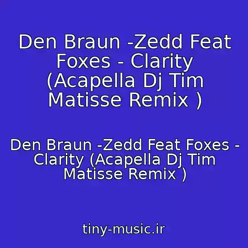 کاور آهنگ Den Braun -Zedd Feat Foxes - Clarity (Acapella Dj Tim Matisse Remix ) از Den Braun -Zedd Feat Foxes - Clarity (Acapella Dj Tim Matisse Remix )