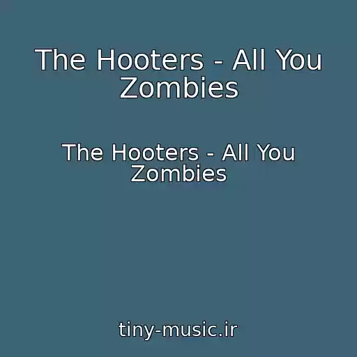 کاور آهنگ The Hooters - All You Zombies از The Hooters - All You Zombies