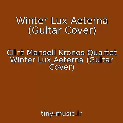 کاور آهنگ Winter Lux Aeterna (Guitar Cover) از Clint Mansell Kronos Quartet Winter Lux Aeterna (Guitar Cover)