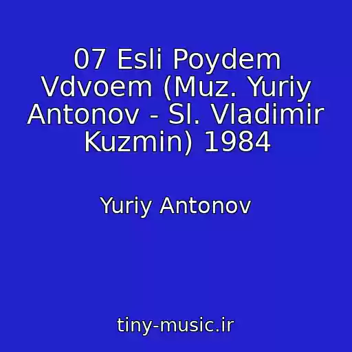 کاور آهنگ 07 Esli Poydem Vdvoem (Muz. Yuriy Antonov - Sl. Vladimir Kuzmin) 1984 از Yuriy Antonov