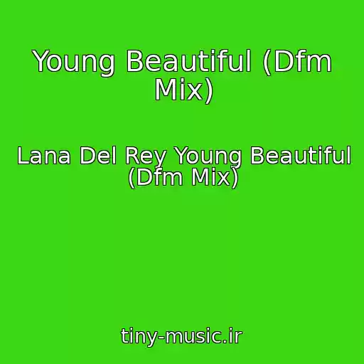 کاور آهنگ Young Beautiful (Dfm Mix) از Lana Del Rey Young Beautiful (Dfm Mix)