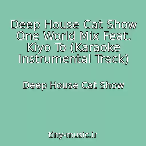 کاور آهنگ Deep House Cat Show One World Mix Feat. Kiyo To (Karaoke Instrumental Track) از Deep House Cat Show
