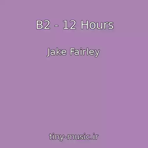 کاور آهنگ B2 - 12 Hours از Jake Fairley