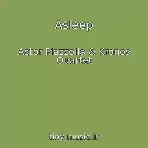 کاور آهنگ Asleep از Astor Piazzolla & Kronos Quartet