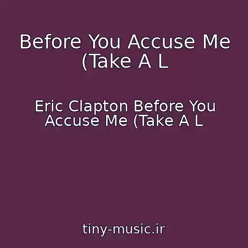 کاور آهنگ Before You Accuse Me (Take A L از Eric Clapton Before You Accuse Me (Take A L