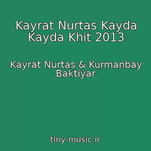 کاور آهنگ Kayrat Nurtas Kayda Kayda Khit 2013 از Kayrat Nurtas & Kurmanbay Baktiyar