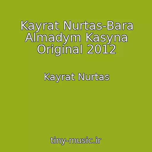 کاور آهنگ Kayrat Nurtas-Bara Almadym Kasyna Original 2012 از Kayrat Nurtas