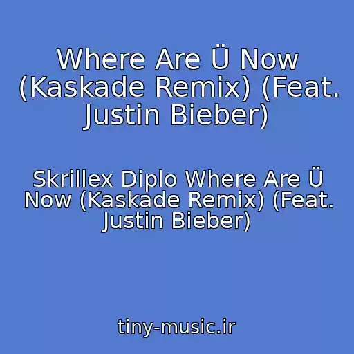 کاور آهنگ Where Are Ü Now (Kaskade Remix) (Feat. Justin Bieber) از Skrillex Diplo Where Are Ü Now (Kaskade Remix) (Feat. Justin Bieber)