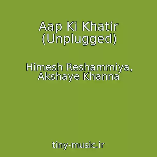 کاور آهنگ Aap Ki Khatir (Unplugged) از Himesh Reshammiya, Akshaye Khanna