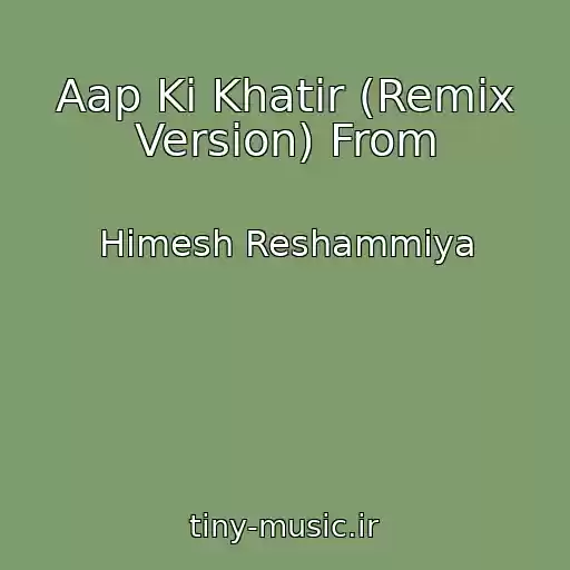 کاور آهنگ Aap Ki Khatir (Remix Version) From از Himesh Reshammiya
