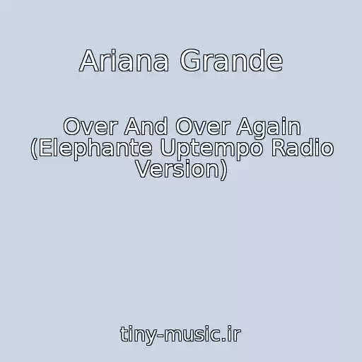 کاور آهنگ Ariana Grande از Over And Over Again (Elephante Uptempo Radio Version)