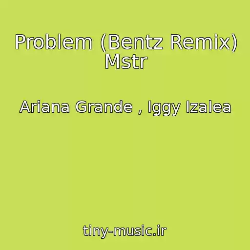 کاور آهنگ Problem (Bentz Remix) Mstr از Ariana Grande , Iggy Izalea