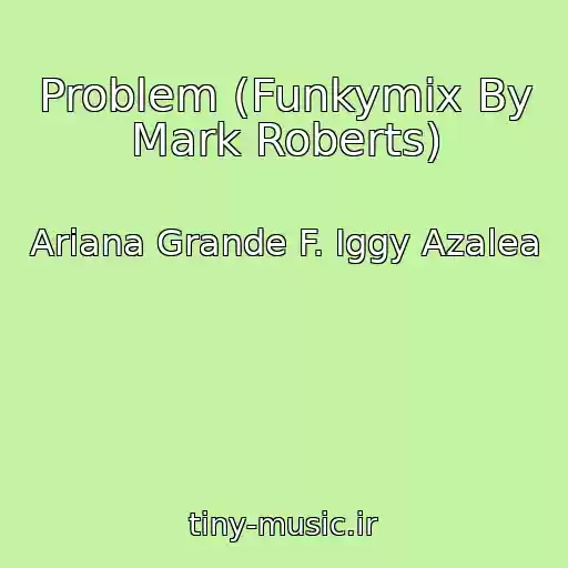 کاور آهنگ Problem (Funkymix By Mark Roberts) از Ariana Grande F. Iggy Azalea